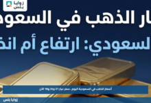 أسعار الذهب في السعودية اليوم.. سعر عيار 21 و24 و18 الآن