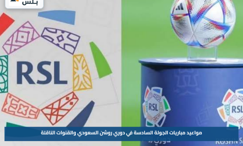 مواعيد مباريات الجولة السادسة في دوري روشن السعودي والقنوات الناقلة
