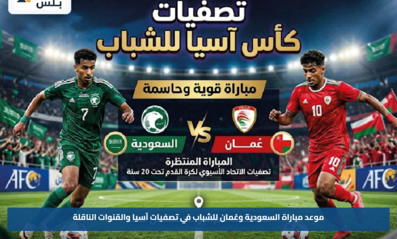 موعد مباراة السعودية وعُمان للشباب في تصفيات آسيا والقنوات الناقلة