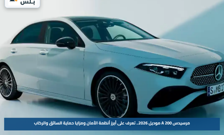 مرسيدس A 200 موديل 2026.. تعرف على أبرز أنظمة الأمان ومزايا حماية السائق والركاب