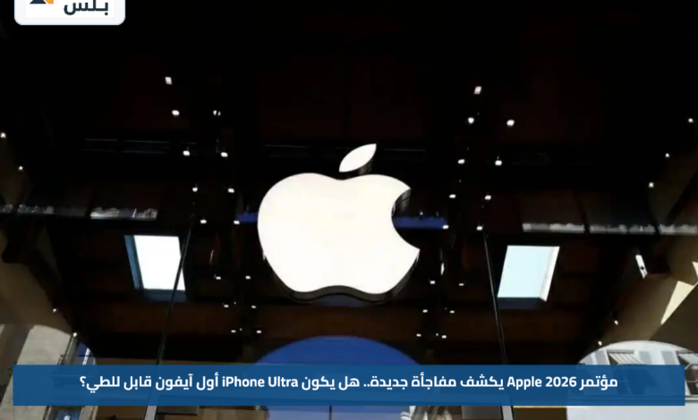 مؤتمر Apple 2026 يكشف مفاجأة جديدة.. هل يكون iPhone Ultra أول آيفون قابل للطي؟