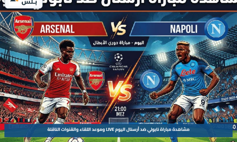 مشاهدة مباراة نابولي ضد أرسنال اليوم LIVE وموعد اللقاء والقنوات الناقلة