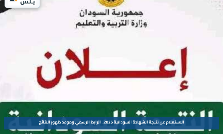 الاستعلام عن نتيجة الشهادة السودانية 2026.. الرابط الرسمي وموعد ظهور النتائج