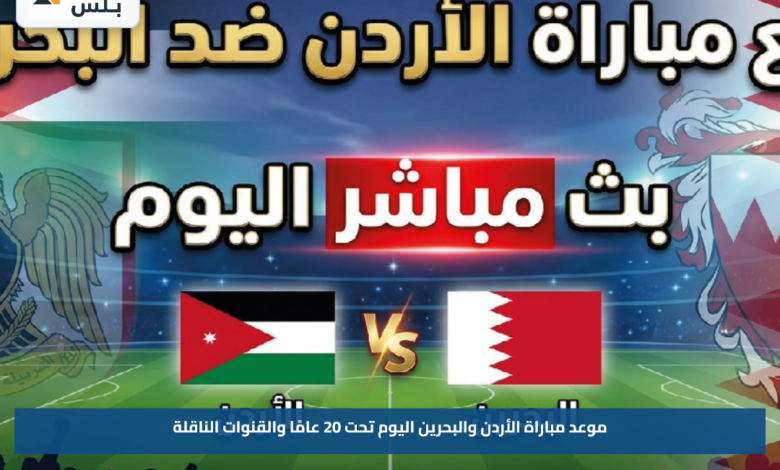 موعد مباراة الأردن والبحرين اليوم تحت 20 عامًا والقنوات الناقلة