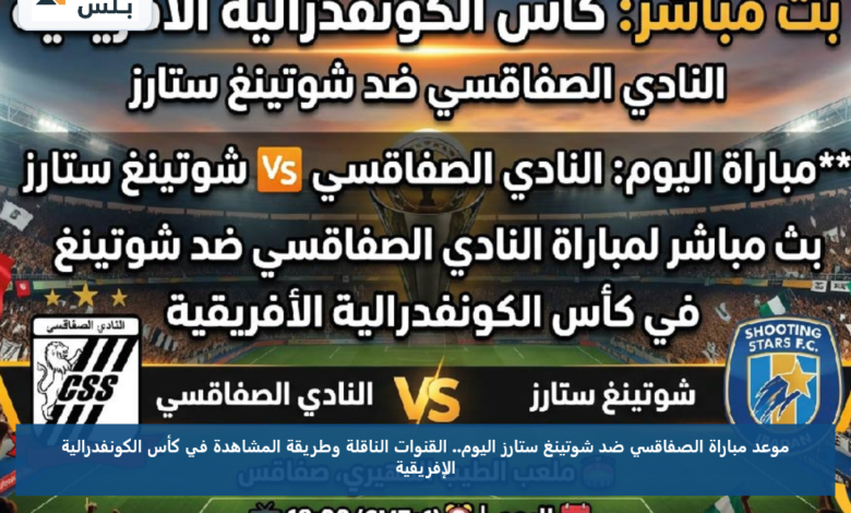 موعد مباراة الصفاقسي ضد شوتينغ ستارز اليوم.. القنوات الناقلة وطريقة المشاهدة في كأس الكونفدرالية الإفريقية