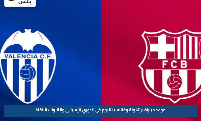 موعد مباراة برشلونة وفالنسيا اليوم في الدوري الإسباني والقنوات الناقلة