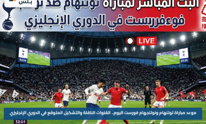 موعد مباراة توتنهام ونوتنجهام فورست اليوم.. القنوات الناقلة والتشكيل المتوقع في الدوري الإنجليزي