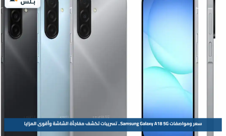 سعر ومواصفات Samsung Galaxy A18 5G.. تسريبات تكشف مفاجأة الشاشة وأقوى المزايا