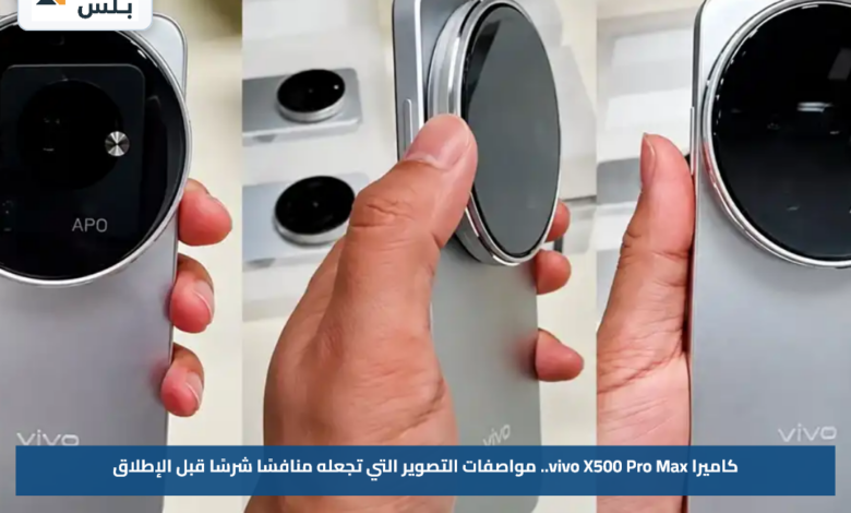 كاميرا vivo X500 Pro Max.. مواصفات التصوير التي تجعله منافسًا شرسًا قبل الإطلاق