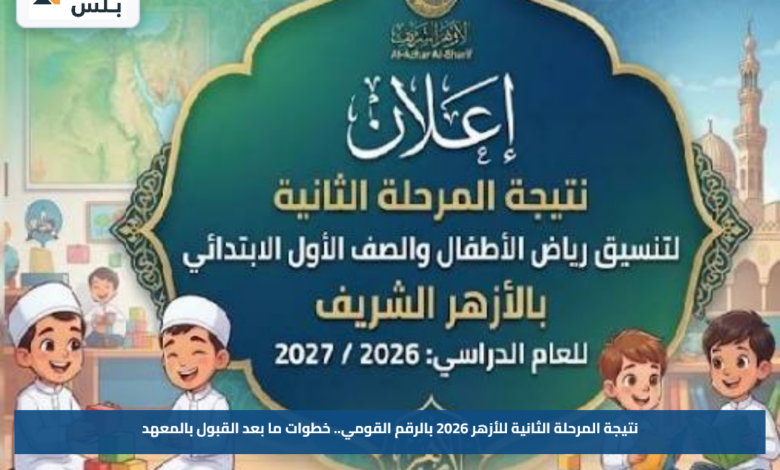نتيجة المرحلة الثانية للأزهر 2026 بالرقم القومي.. خطوات ما بعد القبول بالمعهد