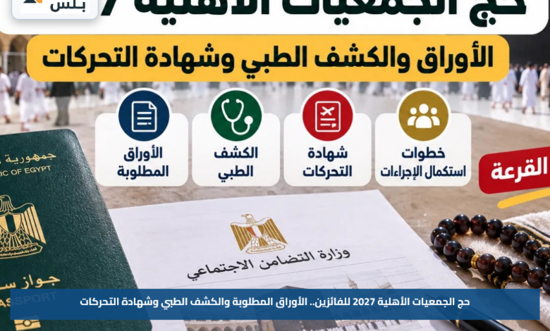حج الجمعيات الأهلية 2027 للفائزين.. الأوراق المطلوبة والكشف الطبي وشهادة التحركات