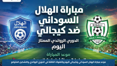 موعد مباراة الهلال السوداني وكيجالي اليوم والقنوات الناقلة في الدوري الرواندي والتشكيل المتوقع