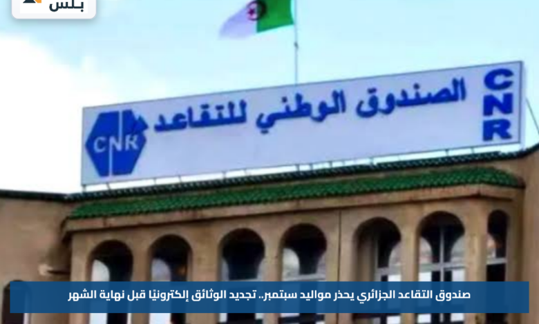 صندوق التقاعد الجزائري يحذر مواليد سبتمبر.. تجديد الوثائق إلكترونيًا قبل نهاية الشهر