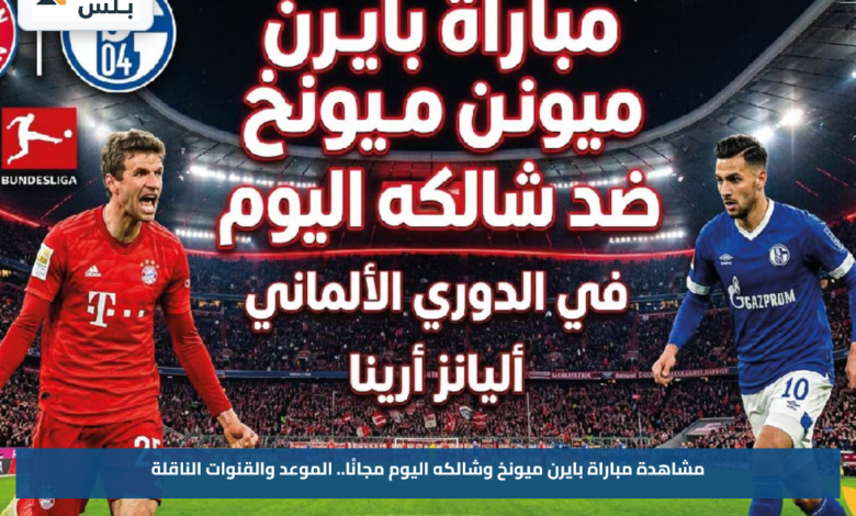 مشاهدة مباراة بايرن ميونخ وشالكه اليوم مجانًا.. الموعد والقنوات الناقلة