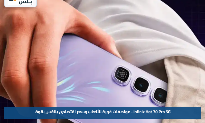 Infinix Hot 70 Pro 5G.. مواصفات قوية للألعاب وسعر اقتصادي ينافس بقوة