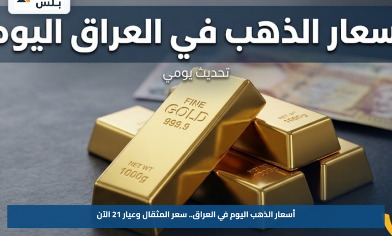أسعار الذهب اليوم في العراق.. سعر المثقال وعيار 21 الآن