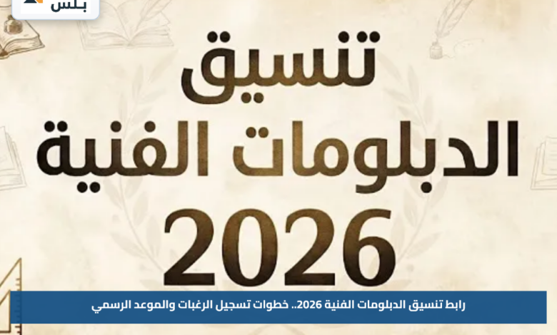 رابط تنسيق الدبلومات الفنية 2026.. خطوات تسجيل الرغبات والموعد الرسمي