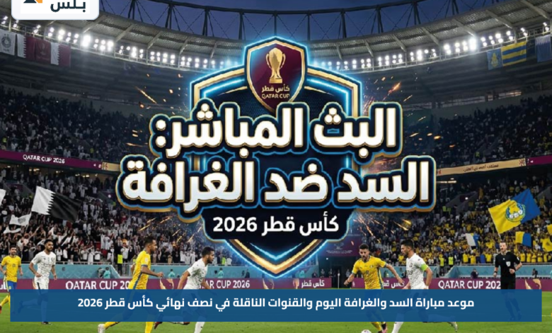 موعد مباراة السد والغرافة اليوم والقنوات الناقلة في نصف نهائي كأس قطر 2026