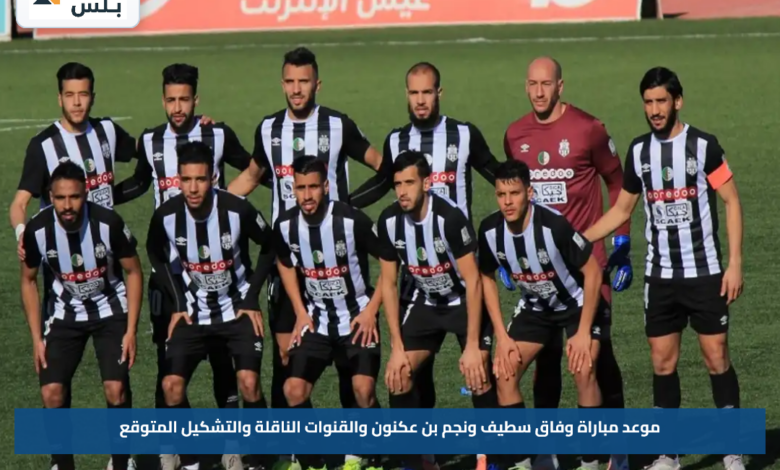 موعد مباراة وفاق سطيف ونجم بن عكنون والقنوات الناقلة والتشكيل المتوقع
