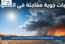 طقس السعودية اليوم السبت 5 سبتمبر 2026.. درجات الحرارة وفرص الأمطار