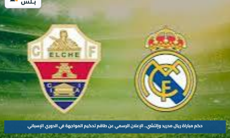 حكم مباراة ريال مدريد وإلتشي.. الإعلان الرسمي عن طاقم تحكيم المواجهة في الدوري الإسباني