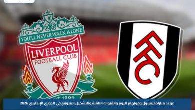 موعد مباراة ليفربول وفولهام اليوم والقنوات الناقلة والتشكيل المتوقع في الدوري الإنجليزي 2026