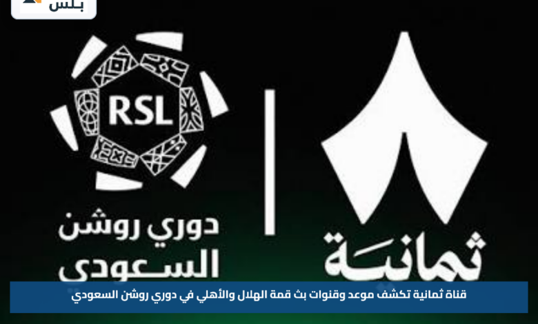قناة ثمانية تكشف موعد وقنوات بث قمة الهلال والأهلي في دوري روشن السعودي