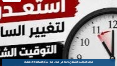 موعد التوقيت الشتوي 2026 في مصر.. متى تتأخر الساعة 60 دقيقة؟