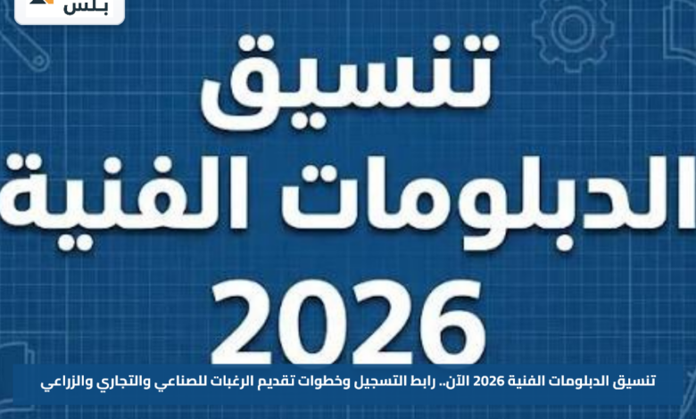 تنسيق الدبلومات الفنية 2026 الآن.. رابط التسجيل وخطوات تقديم الرغبات للصناعي والتجاري والزراعي