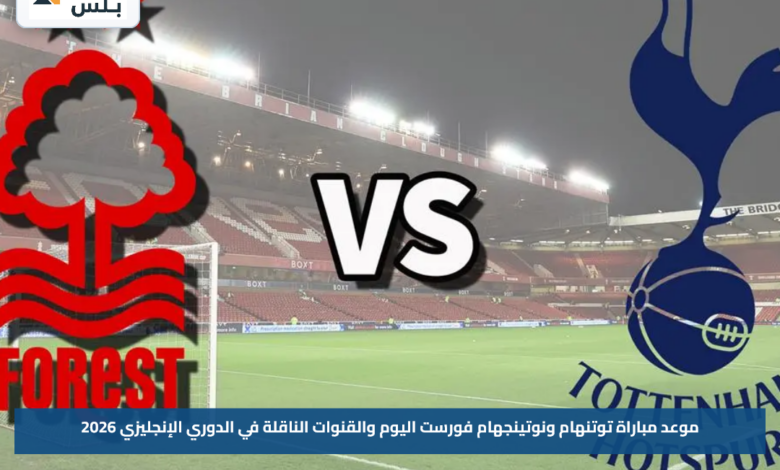 موعد مباراة توتنهام ونوتينجهام فورست اليوم والقنوات الناقلة في الدوري الإنجليزي 2026