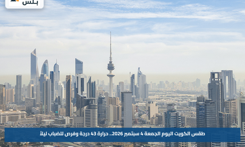 طقس الكويت اليوم الجمعة 4 سبتمبر 2026.. حرارة 43 درجة وفرص للضباب ليلاً