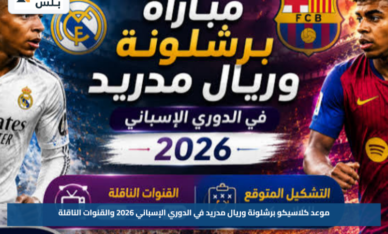 موعد كلاسيكو برشلونة وريال مدريد في الدوري الإسباني 2026 والقنوات الناقلة