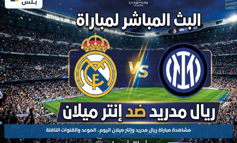 مشاهدة مباراة ريال مدريد وإنتر ميلان اليوم.. الموعد والقنوات الناقلة