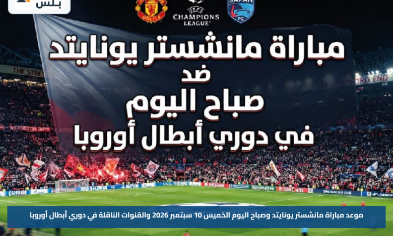 موعد مباراة مانشستر يونايتد وصباح اليوم الخميس 10 سبتمبر 2026 والقنوات الناقلة في دوري أبطال أوروبا