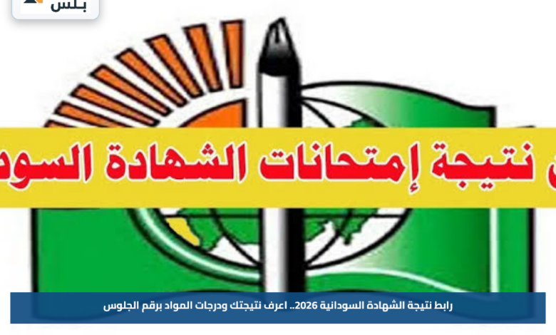 رابط نتيجة الشهادة السودانية 2026.. اعرف نتيجتك ودرجات المواد برقم الجلوس