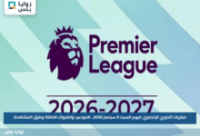مباريات الدوري الإنجليزي اليوم السبت 5 سبتمبر 2026.. المواعيد والقنوات الناقلة وطرق المشاهدة