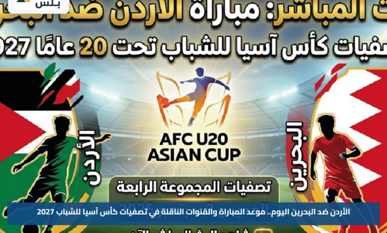 الأردن ضد البحرين اليوم.. موعد المباراة والقنوات الناقلة في تصفيات كأس آسيا للشباب 2027