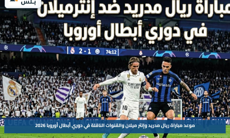 موعد مباراة ريال مدريد وإنتر ميلان والقنوات الناقلة في دوري أبطال أوروبا 2026