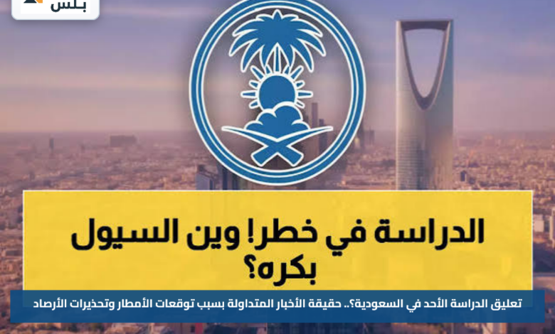 تعليق الدراسة الأحد في السعودية؟.. حقيقة الأخبار المتداولة بسبب توقعات الأمطار وتحذيرات الأرصاد